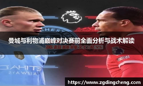 曼城与利物浦巅峰对决赛前全面分析与战术解读