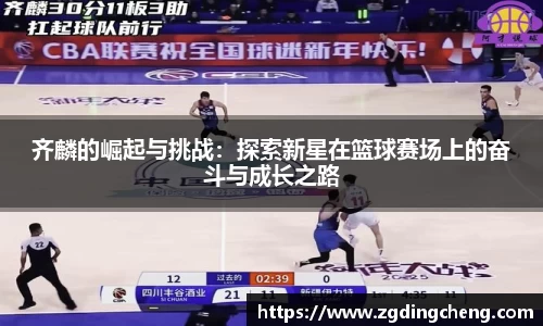 齐麟的崛起与挑战：探索新星在篮球赛场上的奋斗与成长之路